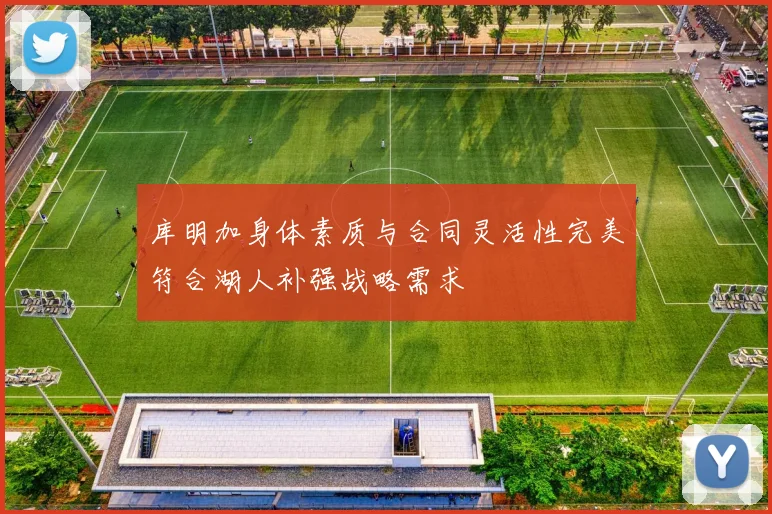 库明加身体素质与合同灵活性完美符合湖人补强战略需求