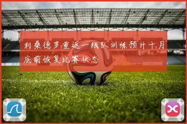 利桑德罗重返一线队训练预计十月底前恢复比赛状态