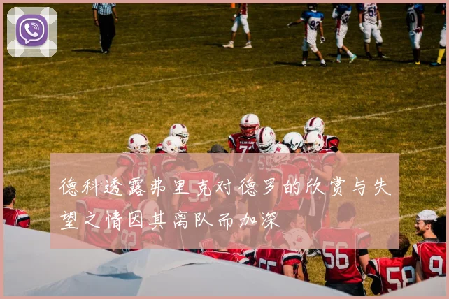 德科透露弗里克对德罗的欣赏与失望之情因其离队而加深